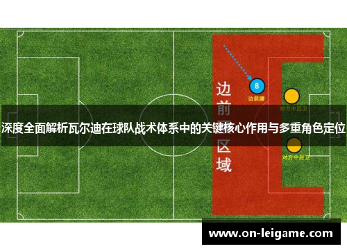 深度全面解析瓦尔迪在球队战术体系中的关键核心作用与多重角色定位