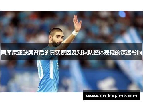 阿库尼亚缺席背后的真实原因及对球队整体表现的深远影响 阿库尼亚缺席背后的真实原因及对球队整体表现的深远影响