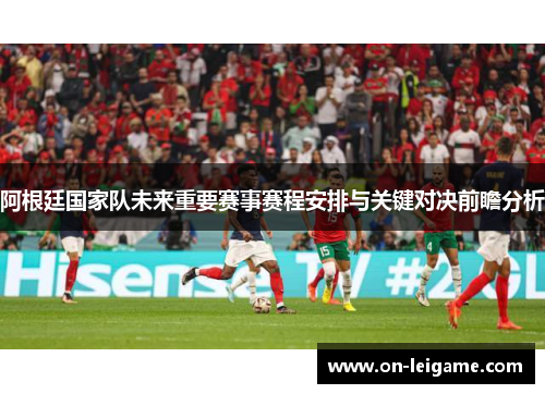 阿根廷国家队未来重要赛事赛程安排与关键对决前瞻分析