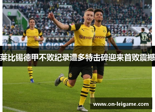 莱比锡德甲不败纪录遭多特击碎迎来首败震撼