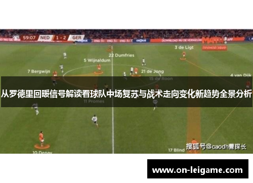 从罗德里回暖信号解读看球队中场复苏与战术走向变化新趋势全景分析 从罗德里回暖信号解读看球队中场复苏与战术走向变化新趋势全景分析