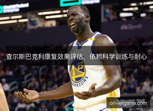 查尔斯巴克利康复效果评估，依赖科学训练与耐心